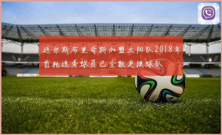 迈尔斯布里奇斯加盟太阳队2018年首轮选秀球员已全数更换球队
